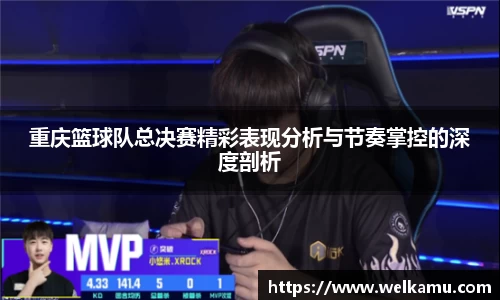 重庆篮球队总决赛精彩表现分析与节奏掌控的深度剖析