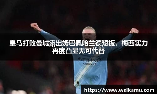 皇马打败曼城露出姆巴佩哈兰德短板，梅西实力再度凸显无可代替