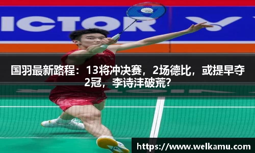 国羽最新路程：13将冲决赛，2场德比，或提早夺2冠，李诗沣破荒？