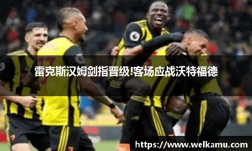 雷克斯汉姆剑指晋级!客场应战沃特福德